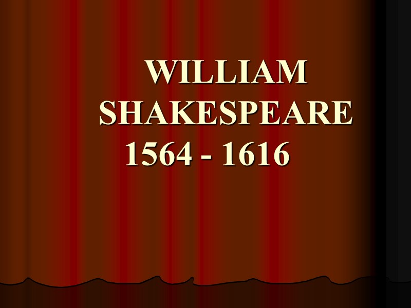 WILLIAM SHAKESPEARE 1564 - 1616